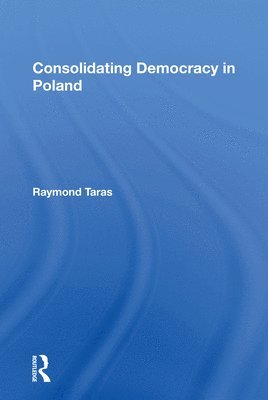 Raymond Taras - Consolidating Democracy In Poland, Häftad