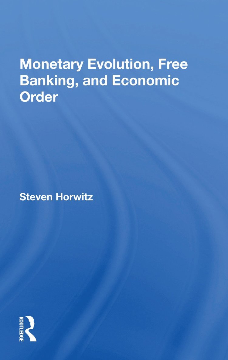 Steven Horwitz - Monetary Evolution, Free Banking, And Economic Order, Häftad