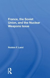 bokomslag France, The Soviet Union, And The Nuclear Weapons Issue