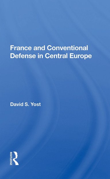 bokomslag France And Conventional Defense In Central Europe