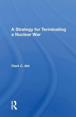 Clark C Abt, Clark C. Abt - Strategy For Terminating A Nuclear War, Häftad