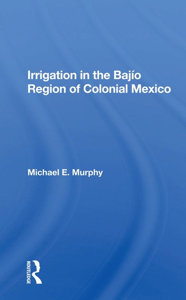 bokomslag Irrigation In The Bajio Region Of Colonial Mexico