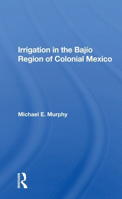 Irrigation In The Bajio Region Of Colonial Mexico 1