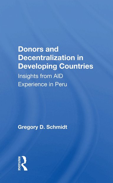 Gregory D. Schmidt - Donors And Decentralization In Developing Countries, Häftad