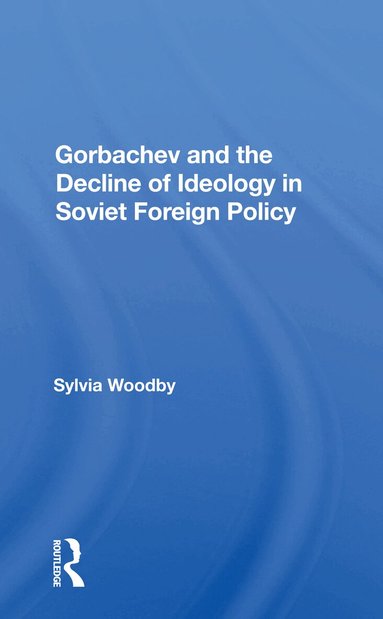 Sylvia Babus Woodby - Gorbachev And The Decline Of Ideology In Soviet Foreign Policy, Häftad