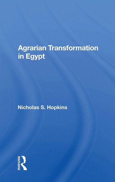 Nicholas S. Hopkins - Agrarian Transformation In Egypt, Häftad