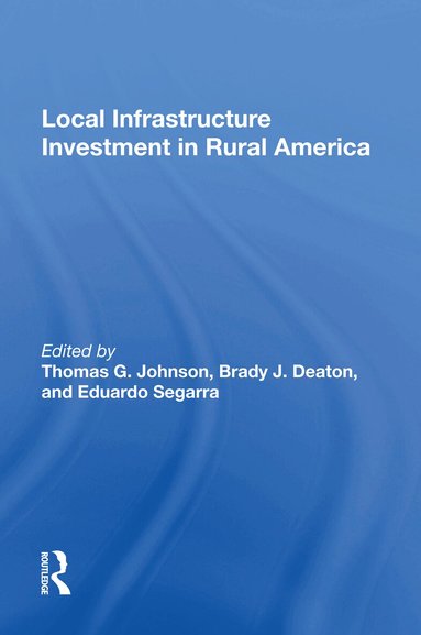 Thomas G. Johnson, Brady J. Deaton, Eduardo Segarra - Local Infrastructure Investment In Rural America, Häftad