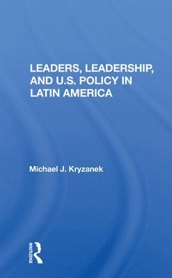 Leaders, Leadership, And U.s. Policy In Latin America 1