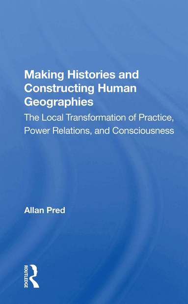 Allan Pred - Making Histories And Constructing Human Geographies, Häftad