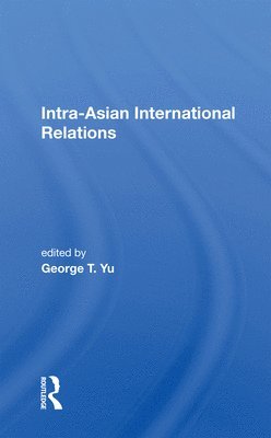 George T. Yu - Intra-Asian International Relations, Häftad
