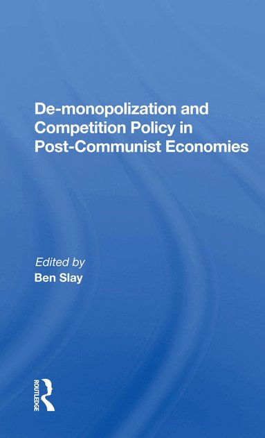 Ben Slay - De-monopolization and Competition Policy in Post-Communist Economies, Häftad