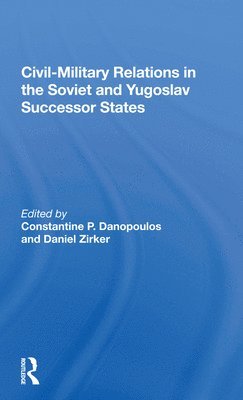 Civil-military Relations In The Soviet And Yugoslav Successor States