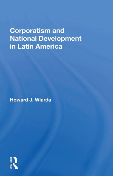 Howard J. Wiarda - Corporatism And National Development In Latin America, Häftad