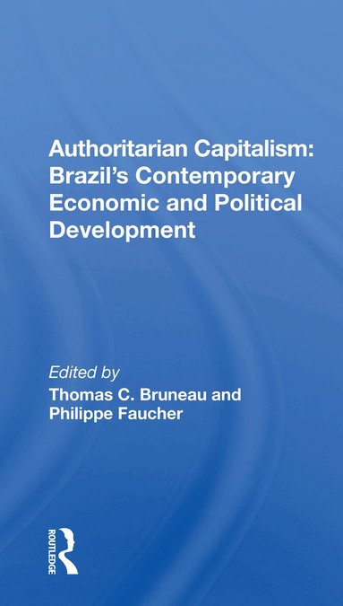 Thomas C. Bruneau - Authoritarian Capitalism: Brazil's Contemporary Economic and Political Development, Häftad