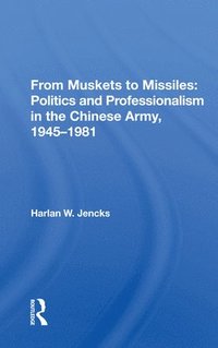 bokomslag From Muskets to Missiles: Politics and Professionalism in the Chinese Army, 1945-1981