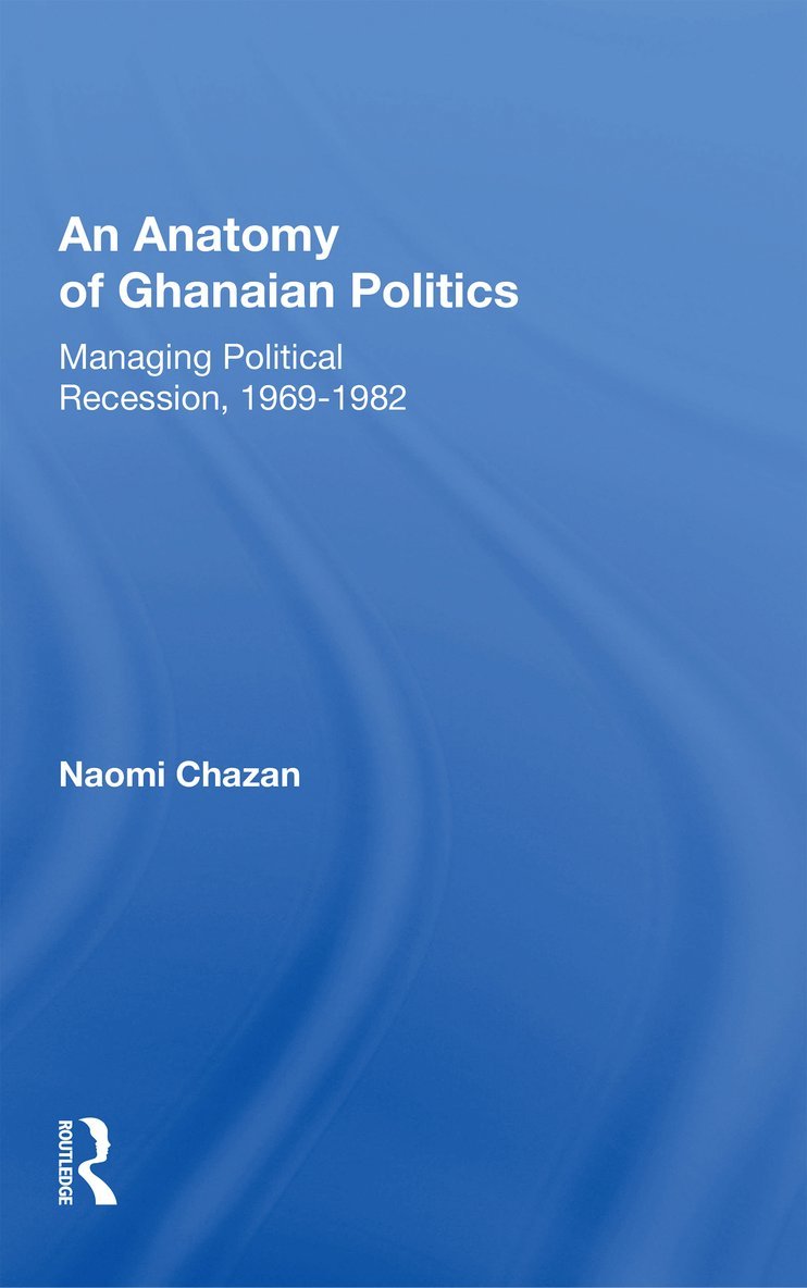 Anatomy of Ghanaian Politics: Managing Political Recession, 1969-1982 1