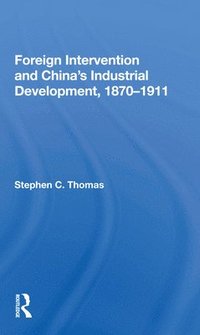bokomslag Foreign Intervention And China's Industrial Development, 1870-1911