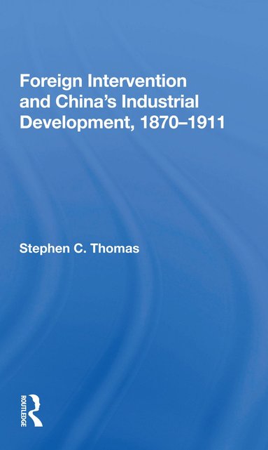 bokomslag Foreign Intervention And China's Industrial Development, 1870-1911