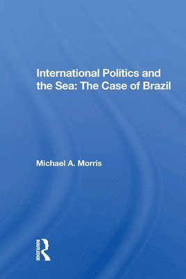 bokomslag International Politics and the Sea: The Case of Brazil