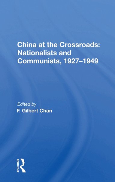 F. Gilbert Chan - China at the Crossroads: Nationalists and Communists, 1927-1949, Häftad