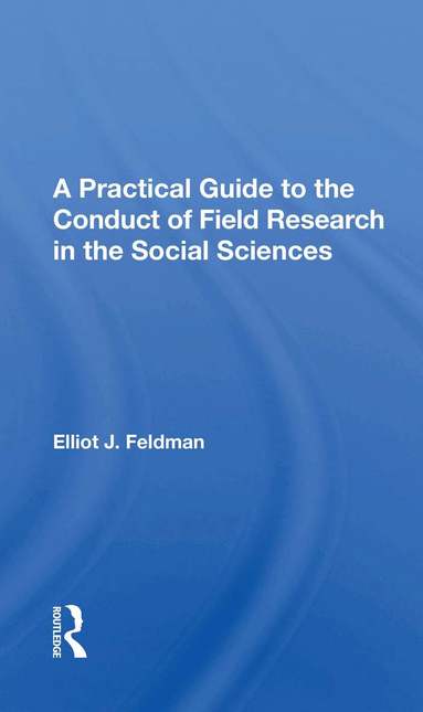 Elliot J. Feldman - Practical Guide To The Conduct Of Field Research In The Social Sciences, Häftad
