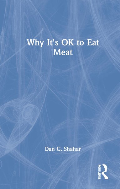 Dan C. Shahar - Why It's OK to Eat Meat, Inbunden