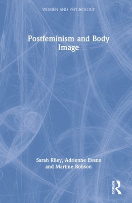 Sarah Riley, Adrienne Evans, Martine Robson, UK) Riley, Sarah (University of Aberystwyth, UK) Robson, Martine (Aberystwyth University - Postfeminism and Body Image, Inbunden