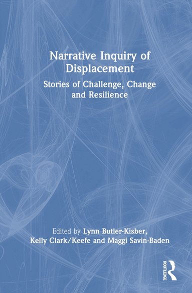 Lynn Butler-Kisber, Kelly Clark/Keefe, Maggi Savin-Baden - Narrative Inquiry of Displacement, Inbunden