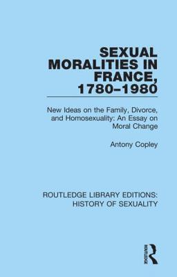 Sexual Moralities in France, 1780-1980 1