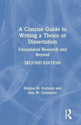 Halyna M. Kornuta, Ron W. Germaine - Concise Guide to Writing a Thesis or Dissertation, Inbunden