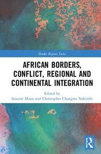 bokomslag African Borders, Conflict, Regional and Continental Integration