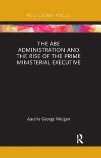 bokomslag The Abe Administration and the Rise of the Prime Ministerial Executive