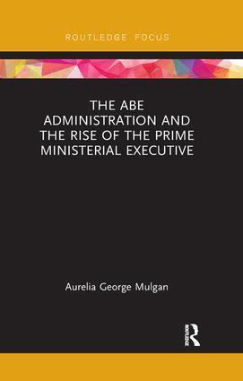 Aurelia George Mulgan - Abe Administration and the Rise of the Prime Ministerial Executive, Häftad