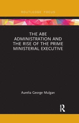 The Abe Administration and the Rise of the Prime Ministerial Executive 1