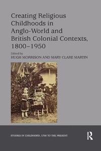 bokomslag Creating Religious Childhoods in Anglo-World and British Colonial Contexts, 1800-1950