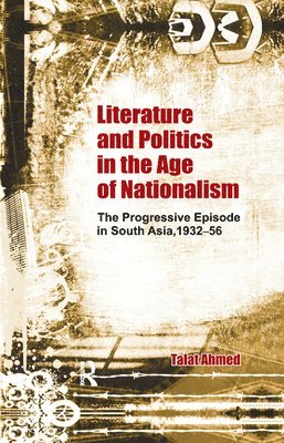 Talat Ahmed - Literature and Politics in the Age of Nationalism, Häftad