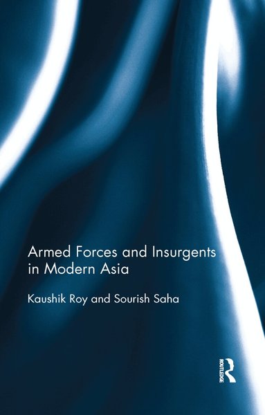 Kaushik Roy - Armed Forces and Insurgents in Modern Asia, Häftad