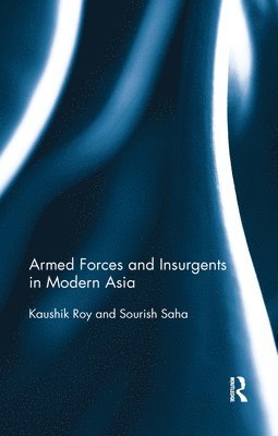 Kaushik Roy, Sourish Saha, Norway) Roy, Kaushik (Jadavpur University, India and PRIO - Armed Forces and Insurgents in Modern Asia, Häftad