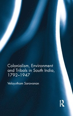Velayutham Saravanan, India) Saravanan, Velayutham (Jamia Millia Islamia - Colonialism, Environment and Tribals in South India,1792–1947, Häftad