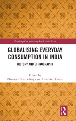 Bhaswati Bhattacharya, Henrike Donner - Globalising Everyday Consumption in India, Inbunden