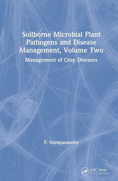 P. Narayanasamy - Soilborne Microbial Plant Pathogens and Disease Management, Volume Two, Inbunden