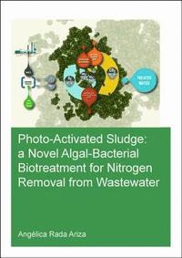 bokomslag Photo-Activated Sludge: A Novel Algal-Bacterial Biotreatment for Nitrogen Removal from Wastewater