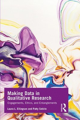 Laura L. Ellingson, Patty Sotirin - Making Data in Qualitative Research, Häftad
