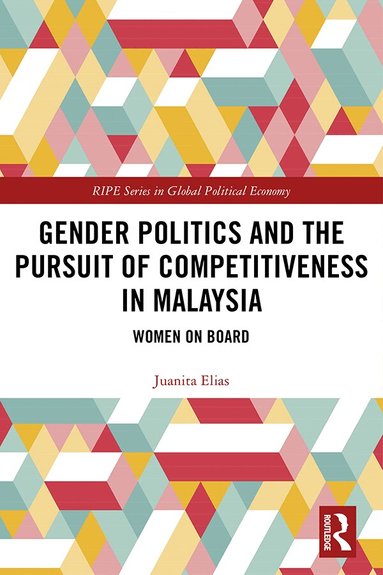 Juanita Elias - Gender Politics and the Pursuit of Competitiveness in Malaysia, Inbunden