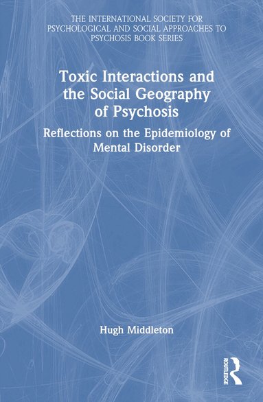 Hugh Middleton - Toxic Interactions and the Social Geography of Psychosis, Inbunden