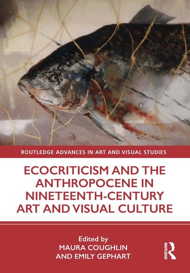Maura Coughlin, Emily Gephart - Ecocriticism and the Anthropocene in Nineteenth-Century Art and Visual Culture, Inbunden