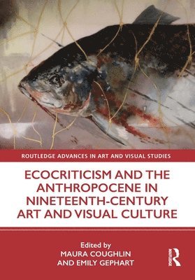 Ecocriticism and the Anthropocene in Nineteenth-Century Art and Visual Culture 1