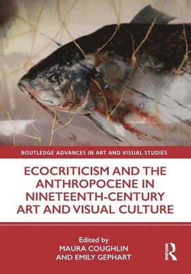Maura Coughlin, Emily Gephart - Ecocriticism and the Anthropocene in Nineteenth-Century Art and Visual Culture, Inbunden