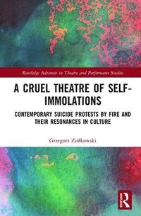 bokomslag A Cruel Theatre of Self-Immolations