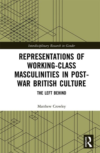 Matthew Crowley - Representations of Working-Class Masculinities in Post-War British Culture, Inbunden